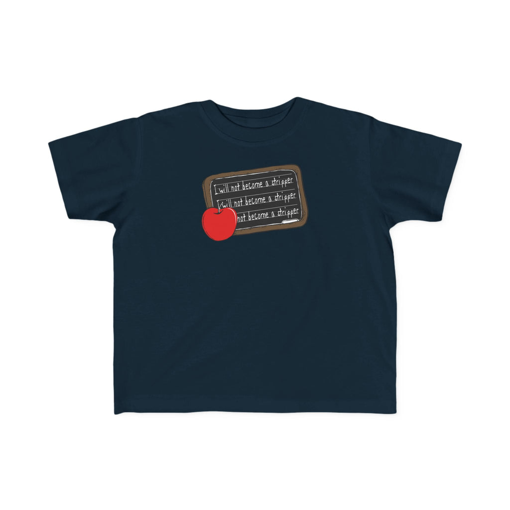I Will Not Become A Stripper - Toddler  T-Shirt