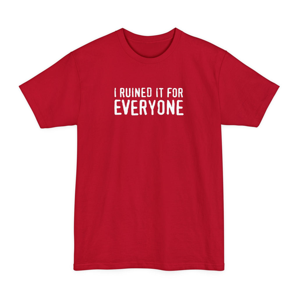 I Ruined It For Everyone - Men's Tall T-Shirt