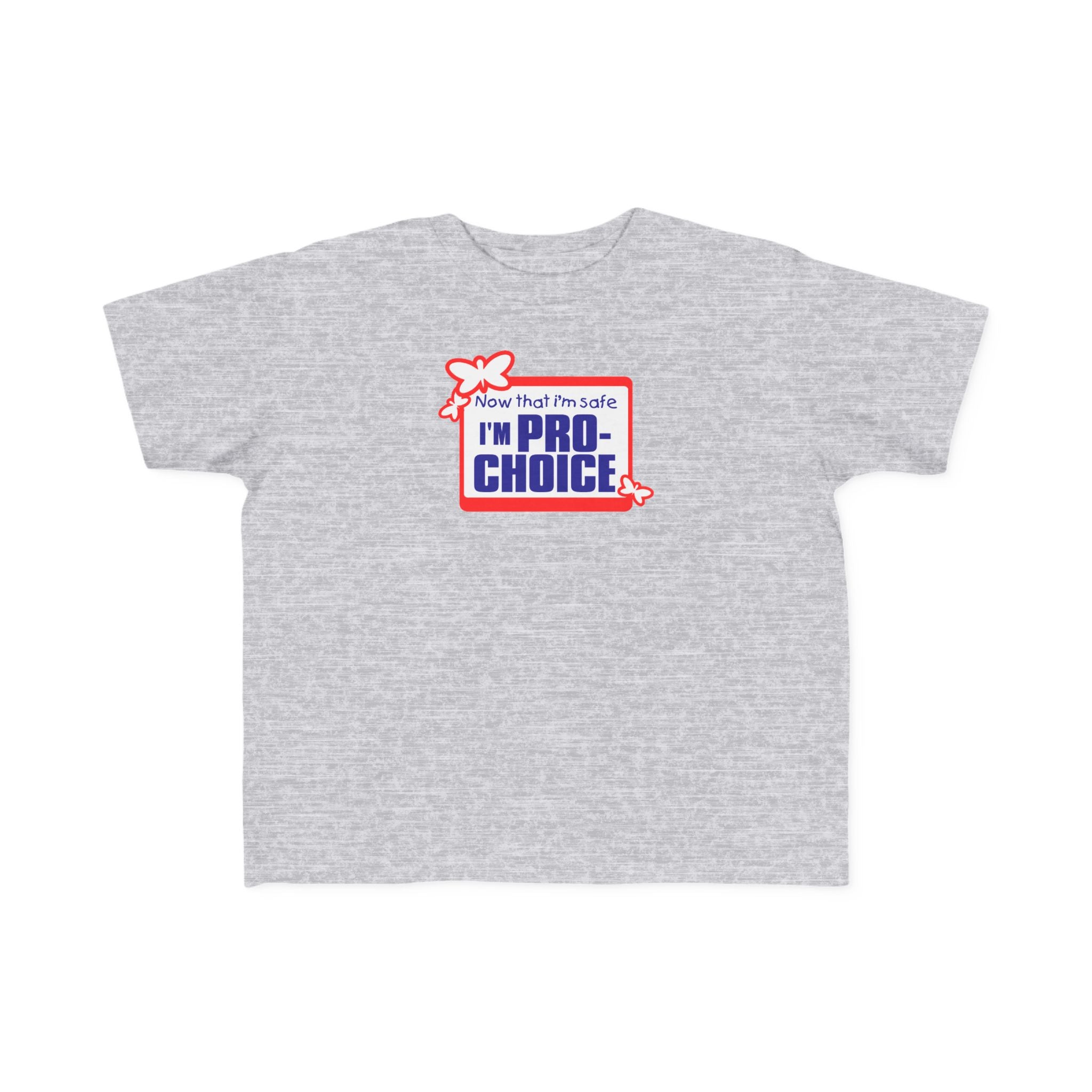 Now That I'm Safe I'm Pro Choice - Toddler T-Shirt