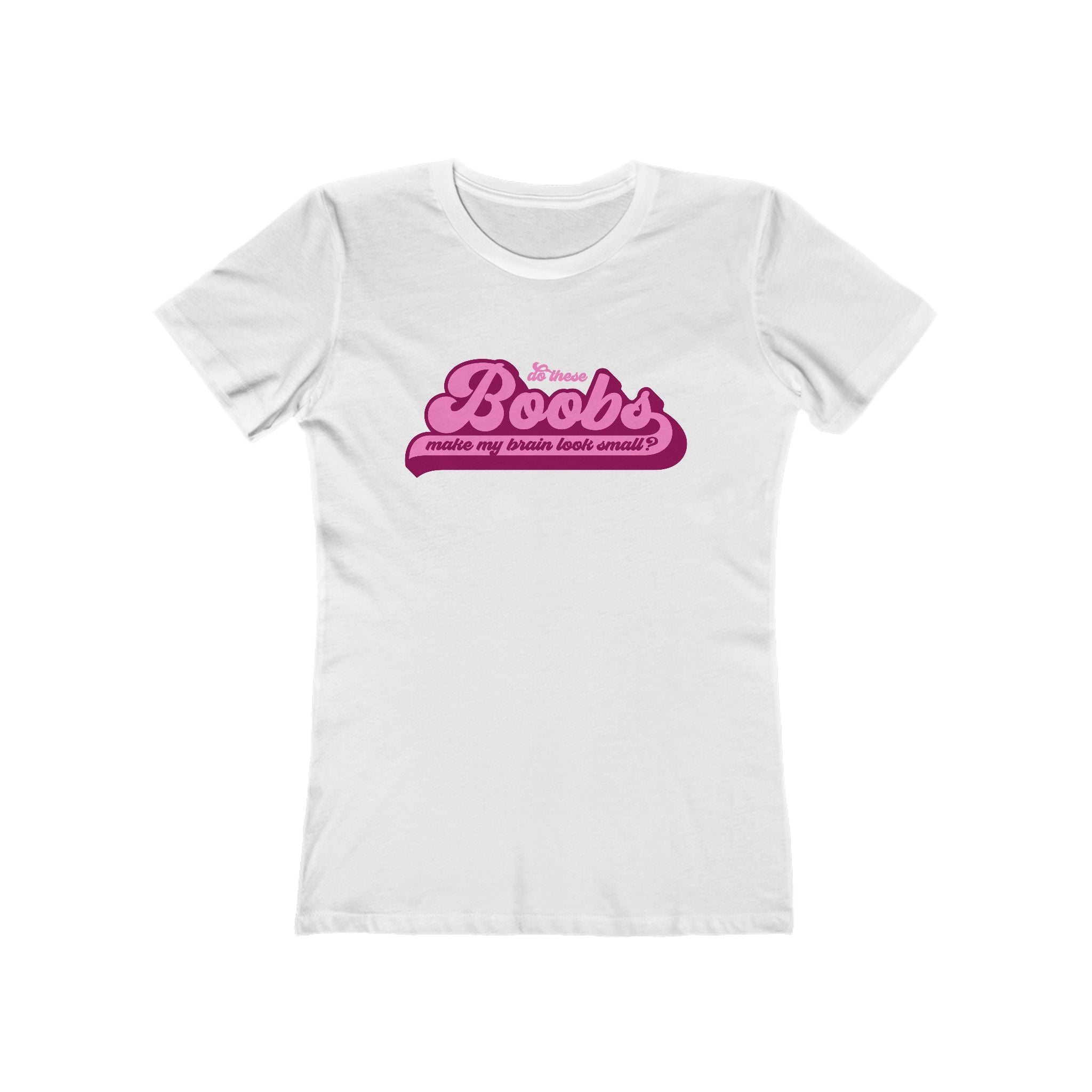 Do These Boobs Make My Brain Look Small? - Women's T-Shirt