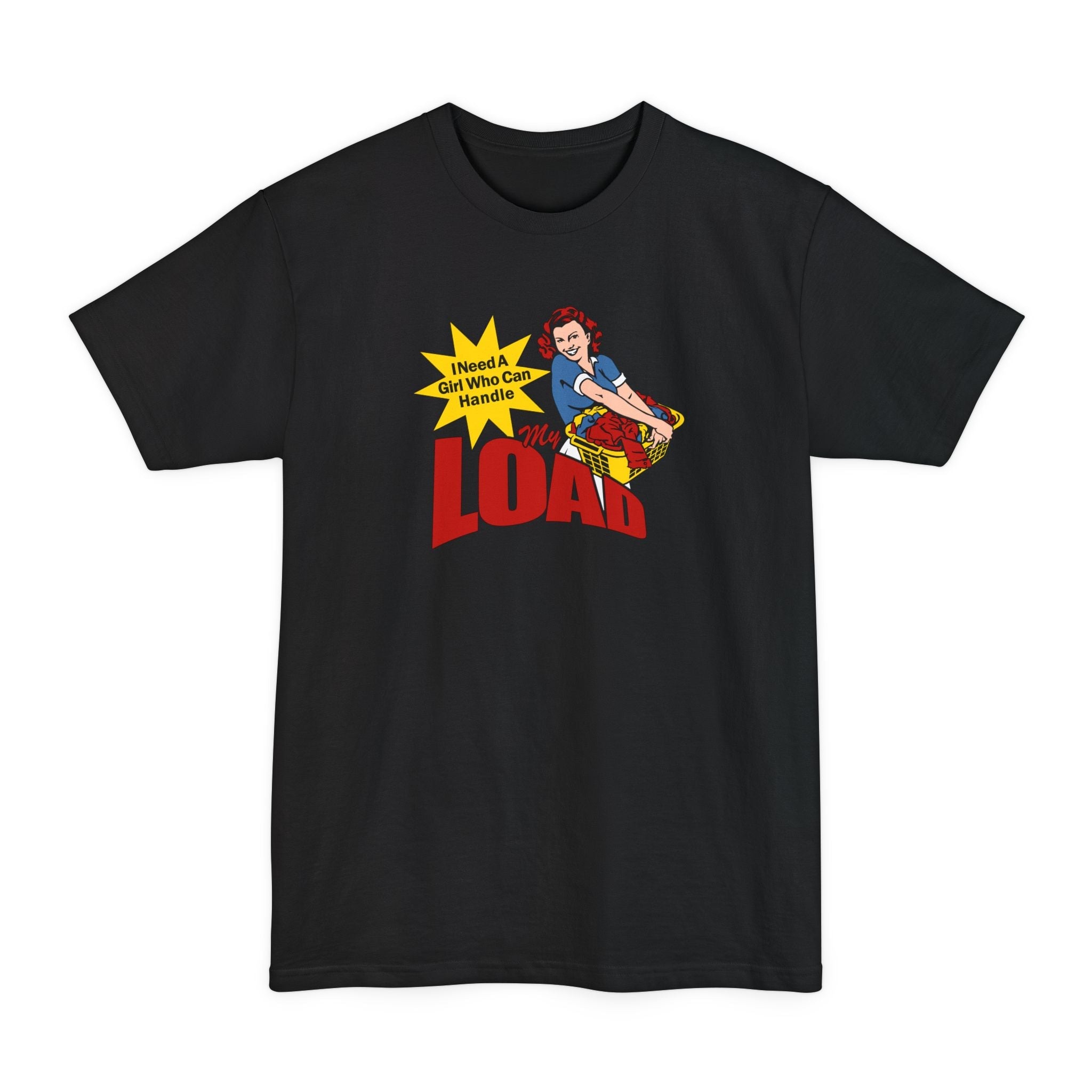 I Need A Girl Who Can Handle My Load - Men's Tall T-Shirt