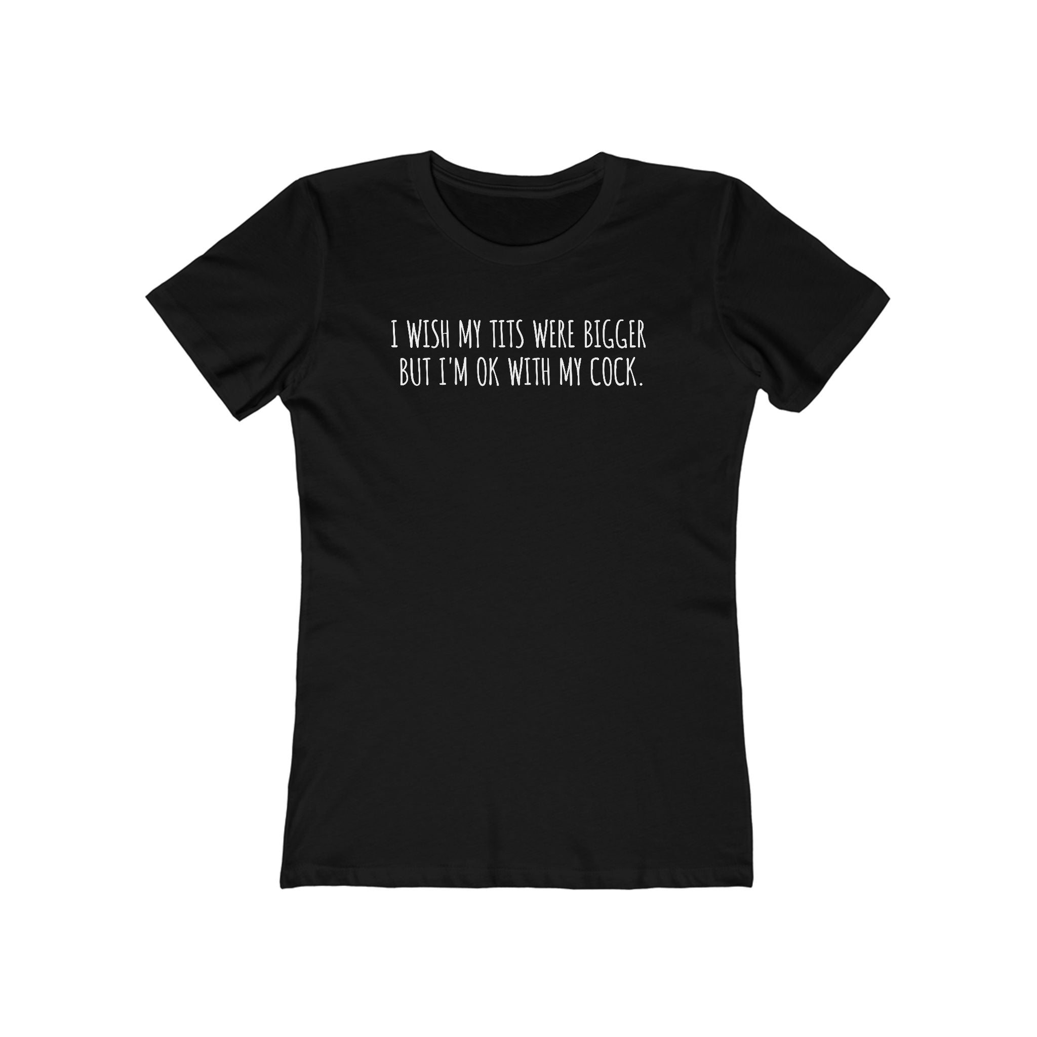 I Wish My Tits Were Bigger But I'm Ok With My Cock  - Women’s T-Shirt