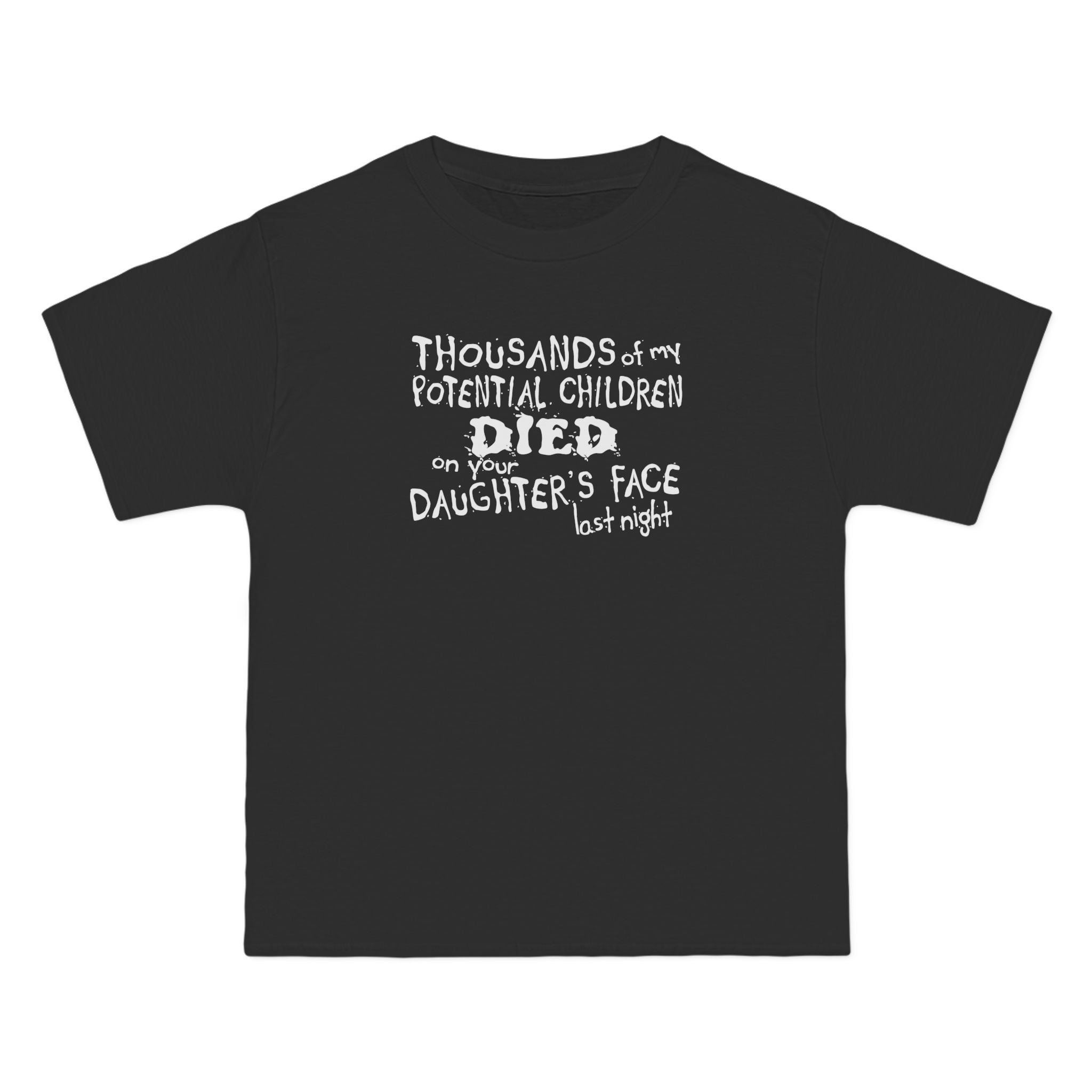 Thousands Of My Potential Children Died On Your Daughter's Face Last Night - Men's Heavyweight T-Shirt