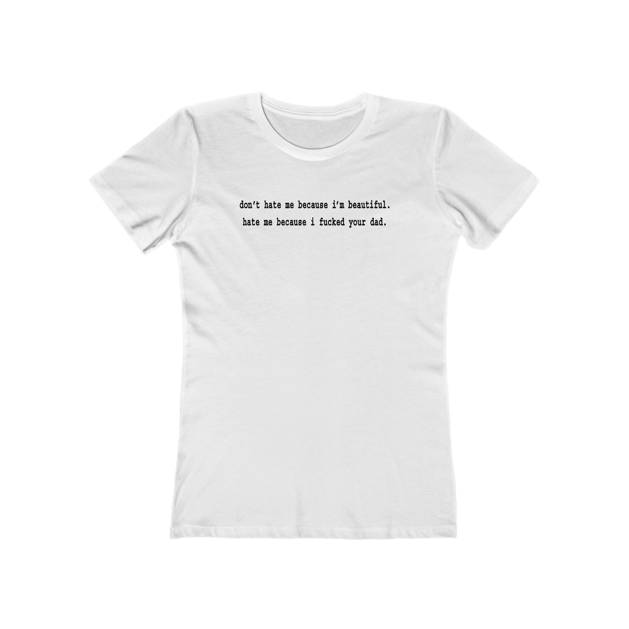 Don't Hate Me Because I'm Beautiful - Hate Me Because I Fucked Your Dad - Women's T-Shirt