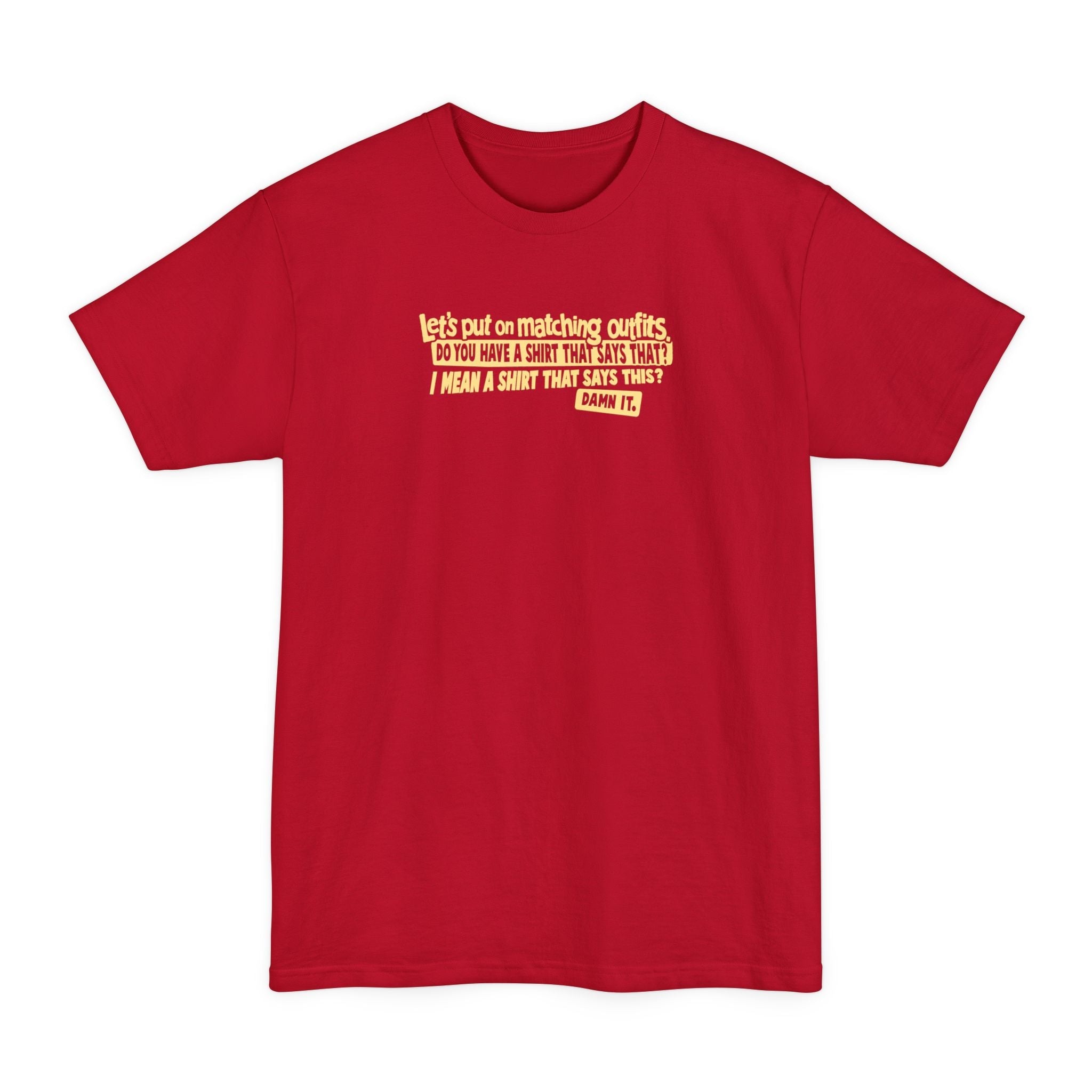 Let's Put On Matching Outfits! - Do You Have A Shirt That Says That? - I Mean A Shirt That Says This? Damn It! - Men's Tall T-Shirt