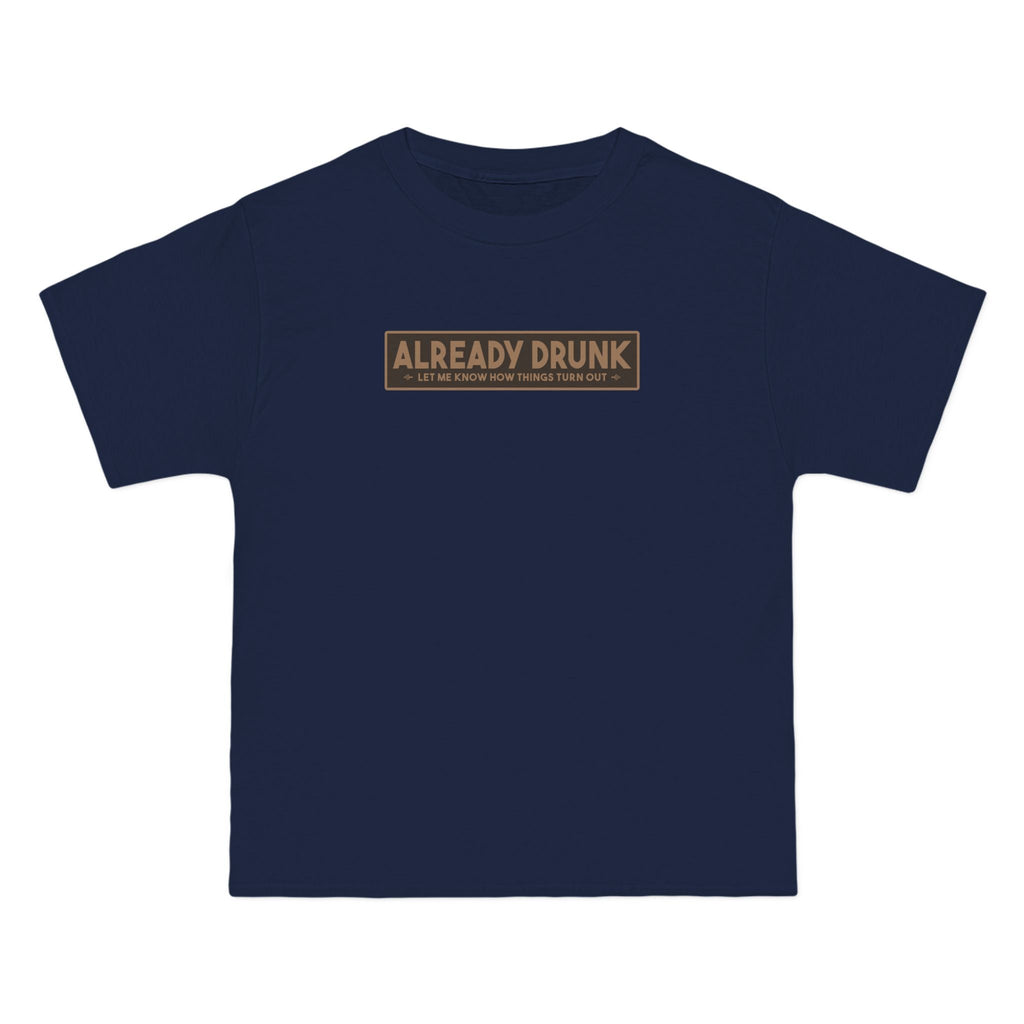 I'm Already Drunk. Let Me Know How Things Turn Out - Men's Heavyweight T-Shirt