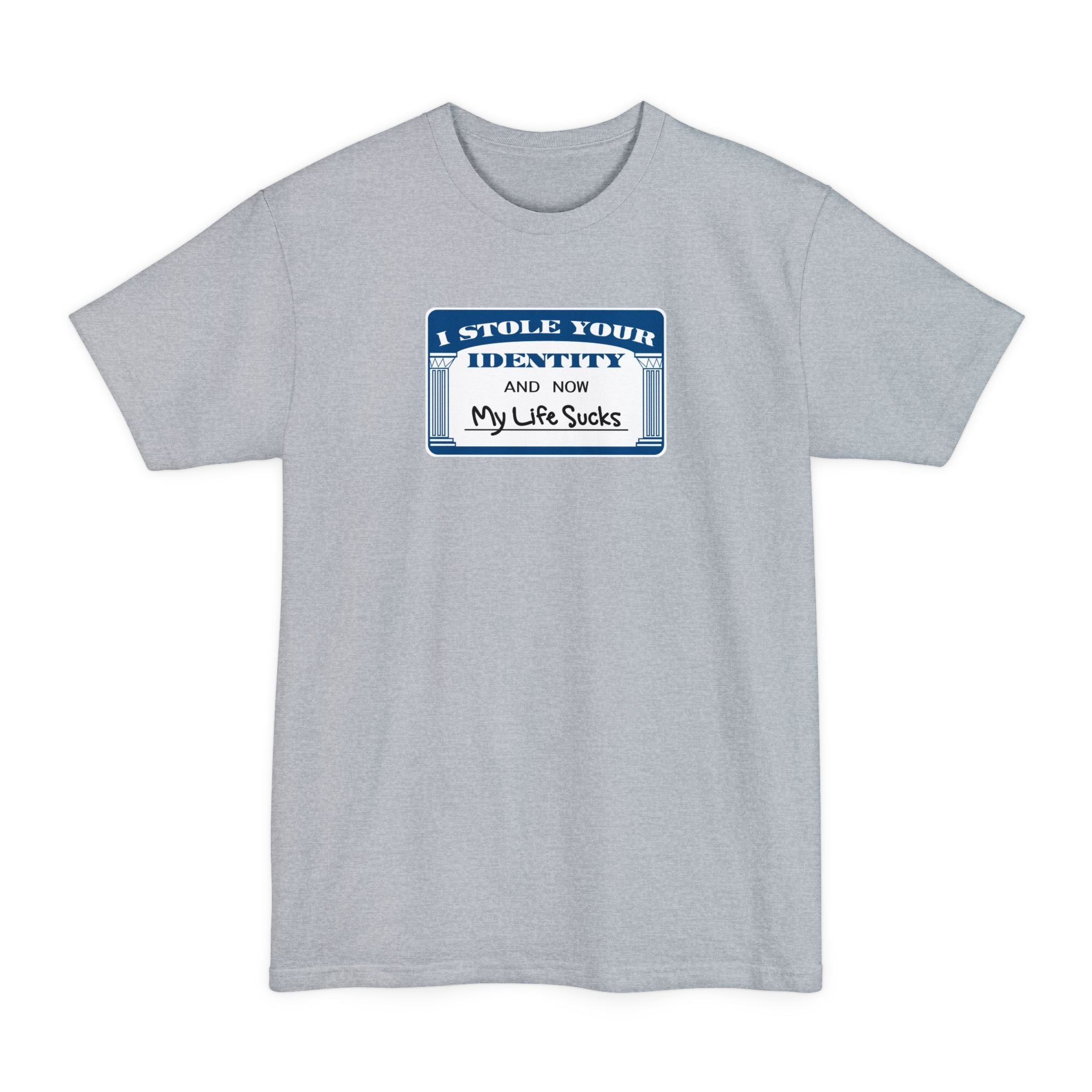 I Stole Your Identity And Now My Life Sucks - Men's Tall T-Shirt
