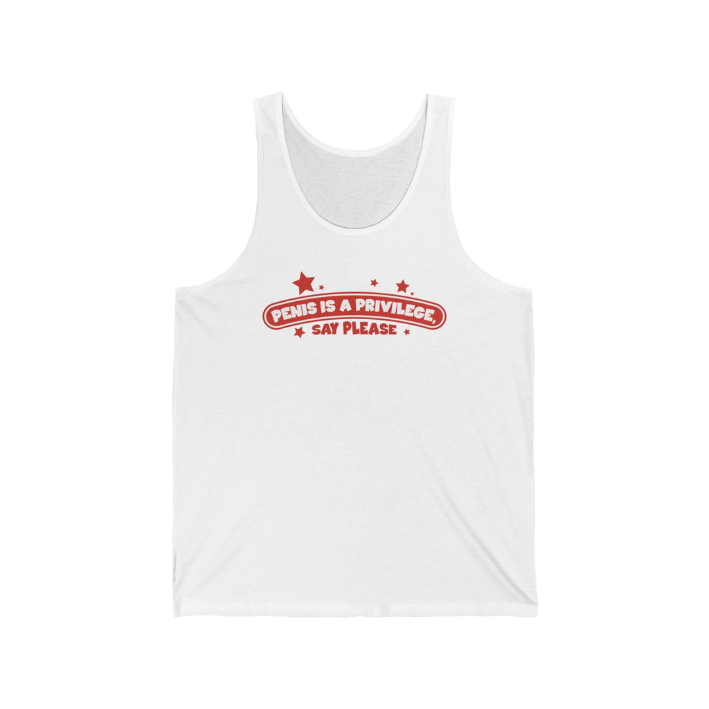 Penis Is A Privilege - Say Please  - Unisex Tank