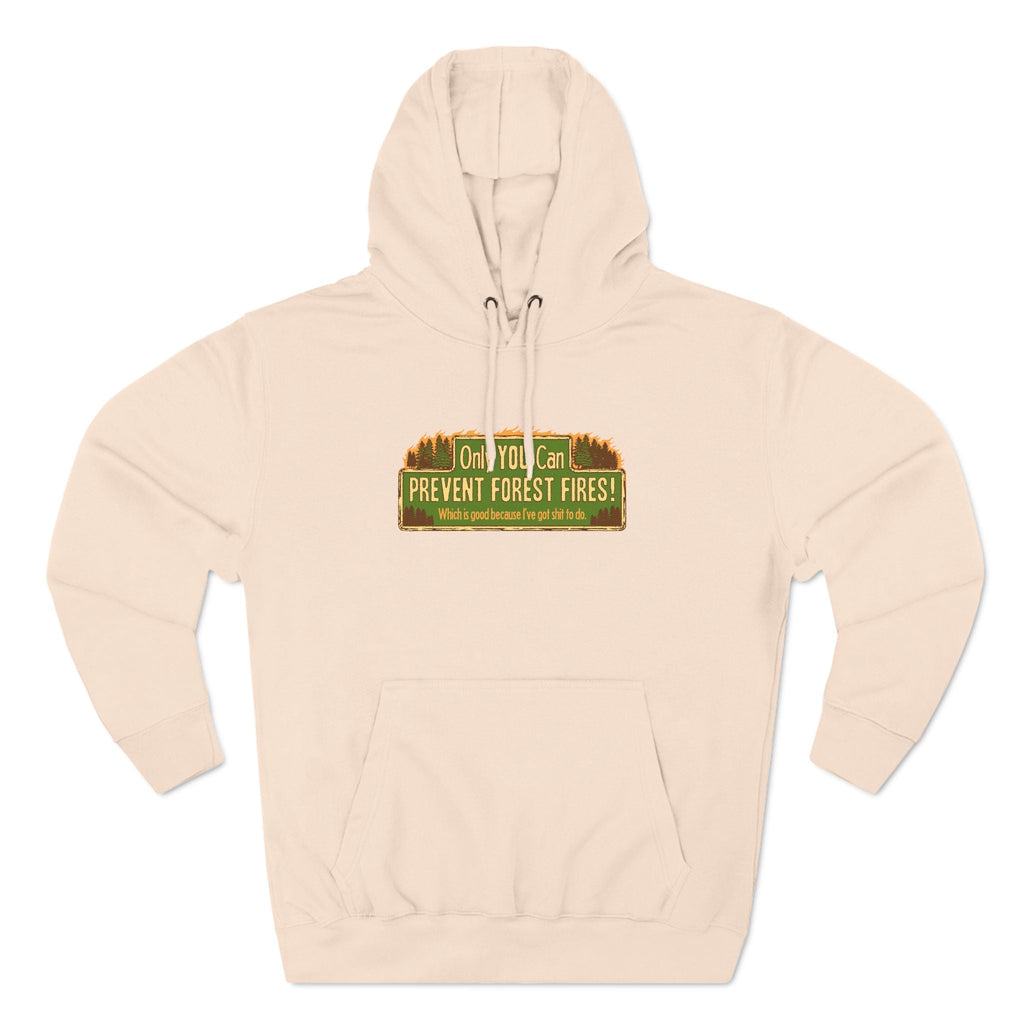 Only You Can Prevent Forest Fires! - Which Is Good Because I've Got Shit To Do - Hoodie