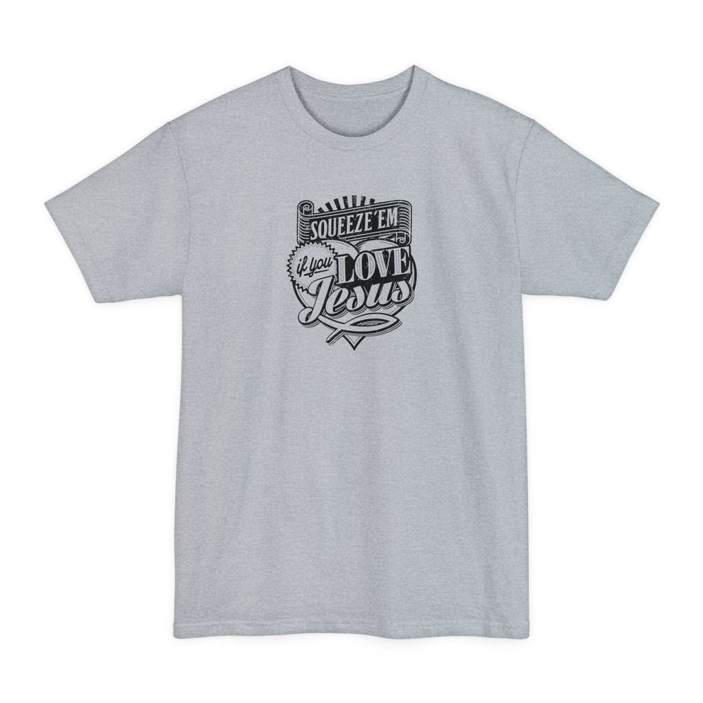 Squeeze 'Em If You Love Jesus - Men's Tall T-Shirt
