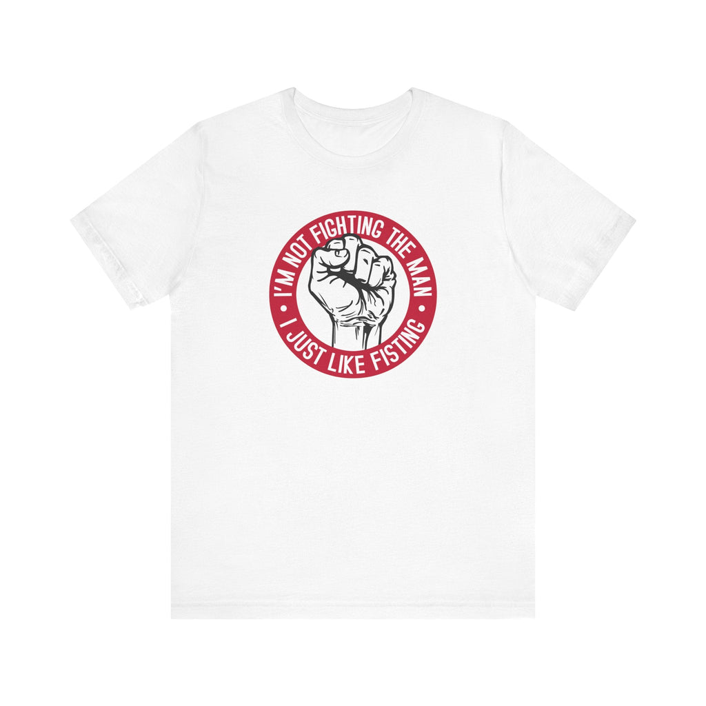 I'm Not Fighting The Man - I Just Like Fisting - Men's T-Shirt