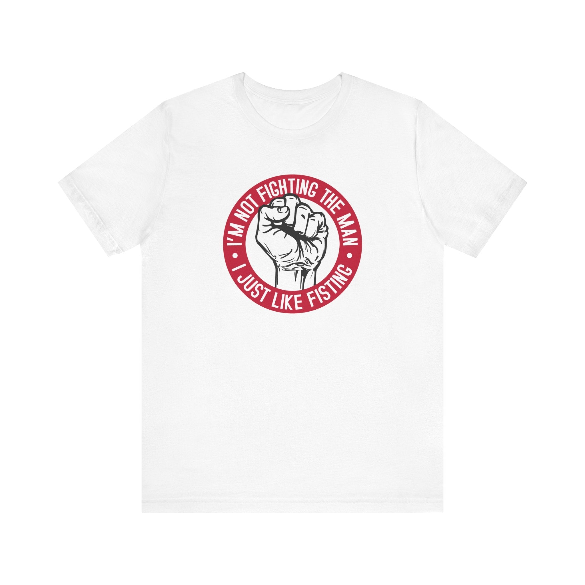 I'm Not Fighting The Man - I Just Like Fisting - Men's T-Shirt