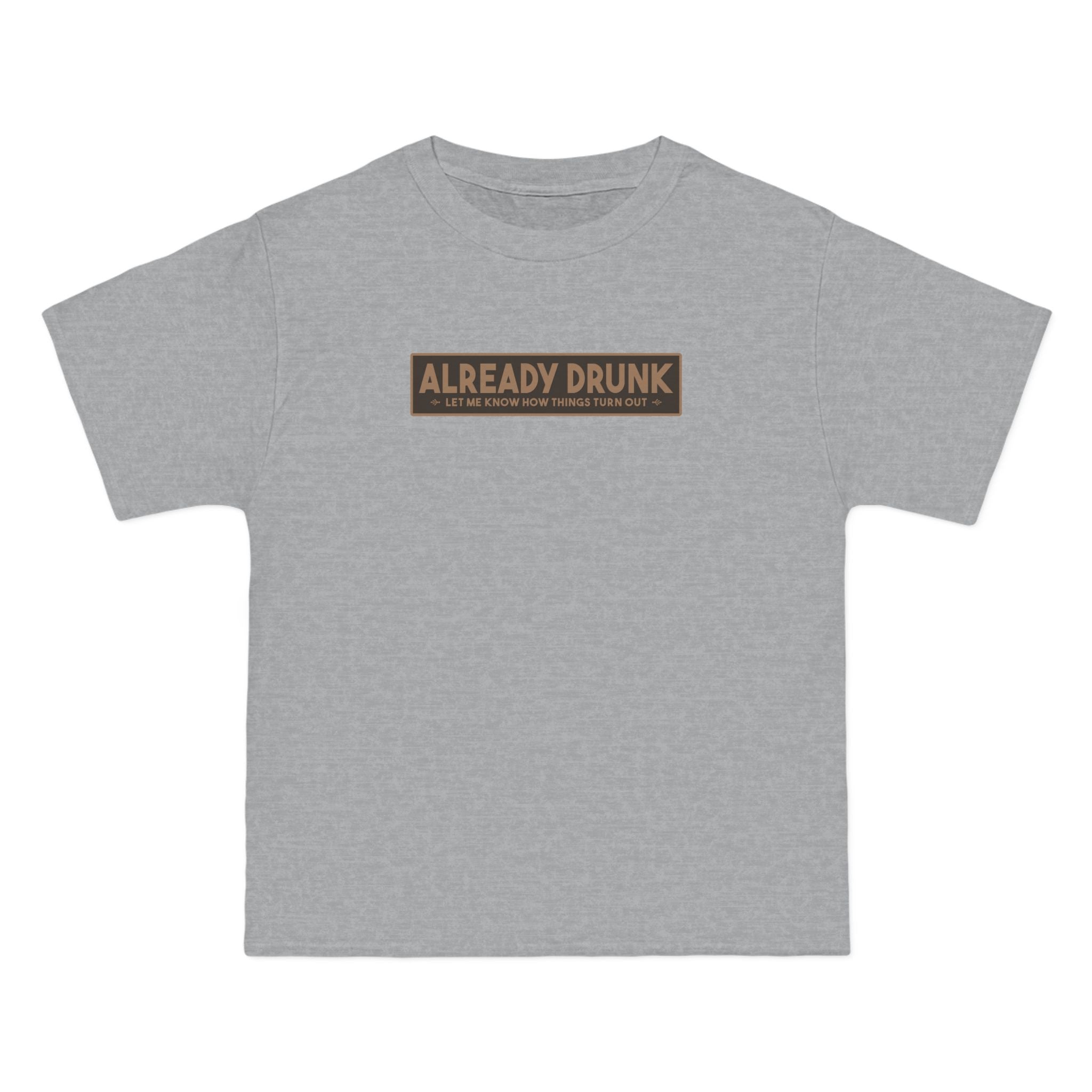 I'm Already Drunk. Let Me Know How Things Turn Out - Men's Heavyweight T-Shirt