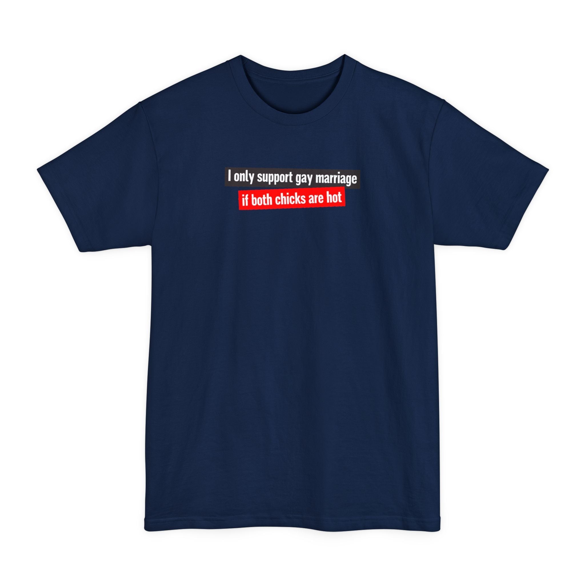 I Only Support Gay Marriage If Both Chicks Are Hot - Men's Tall T-Shirt