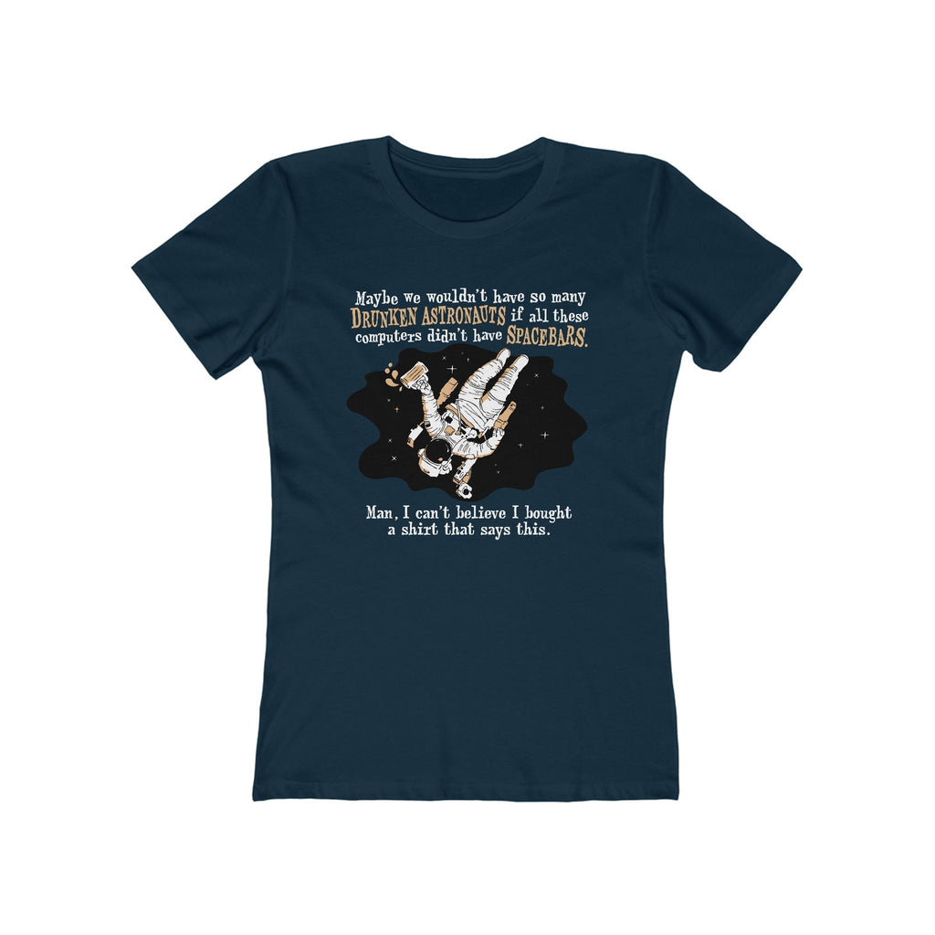 Maybe We Wouldn't Have So Many Drunken Astronauts If All These Computers Didn't Have Spacebars - Women’s T-Shirt