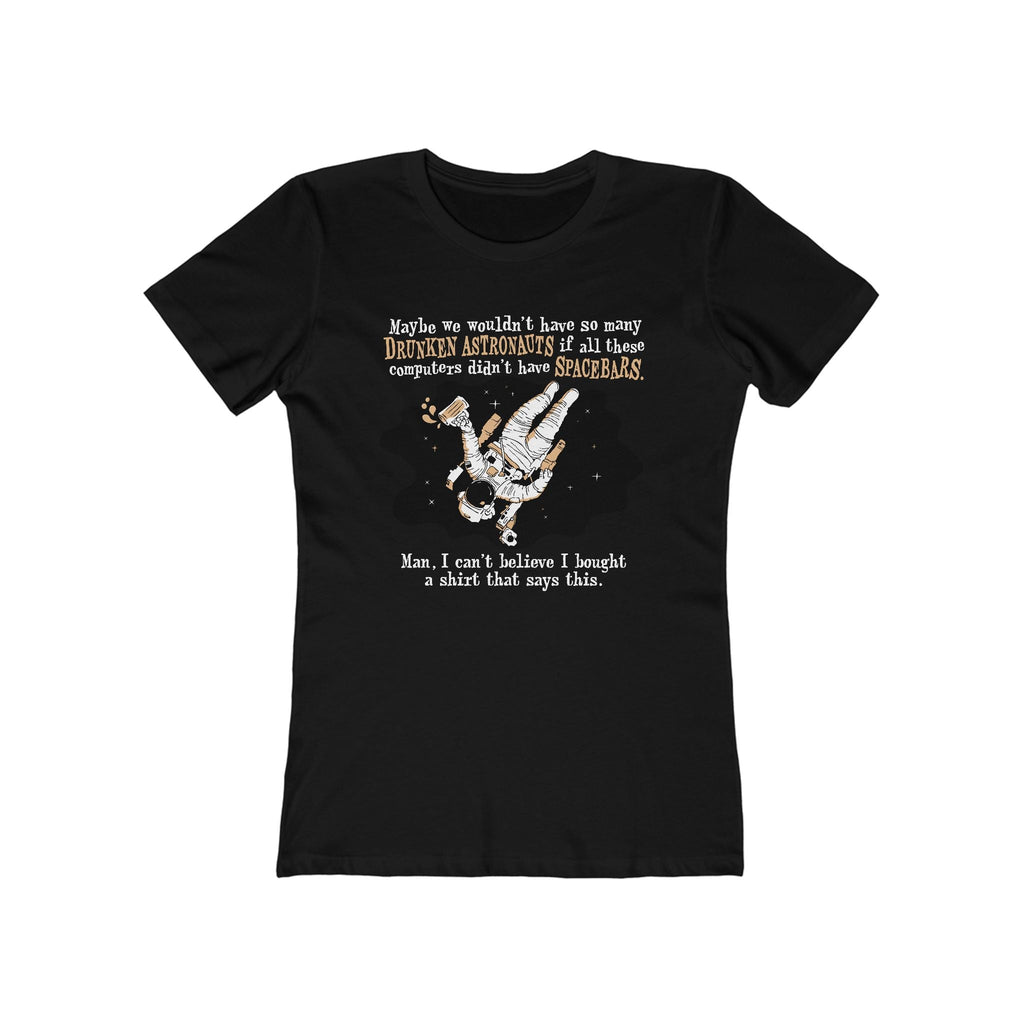 Maybe We Wouldn't Have So Many Drunken Astronauts If All These Computers Didn't Have Spacebars - Women’s T-Shirt