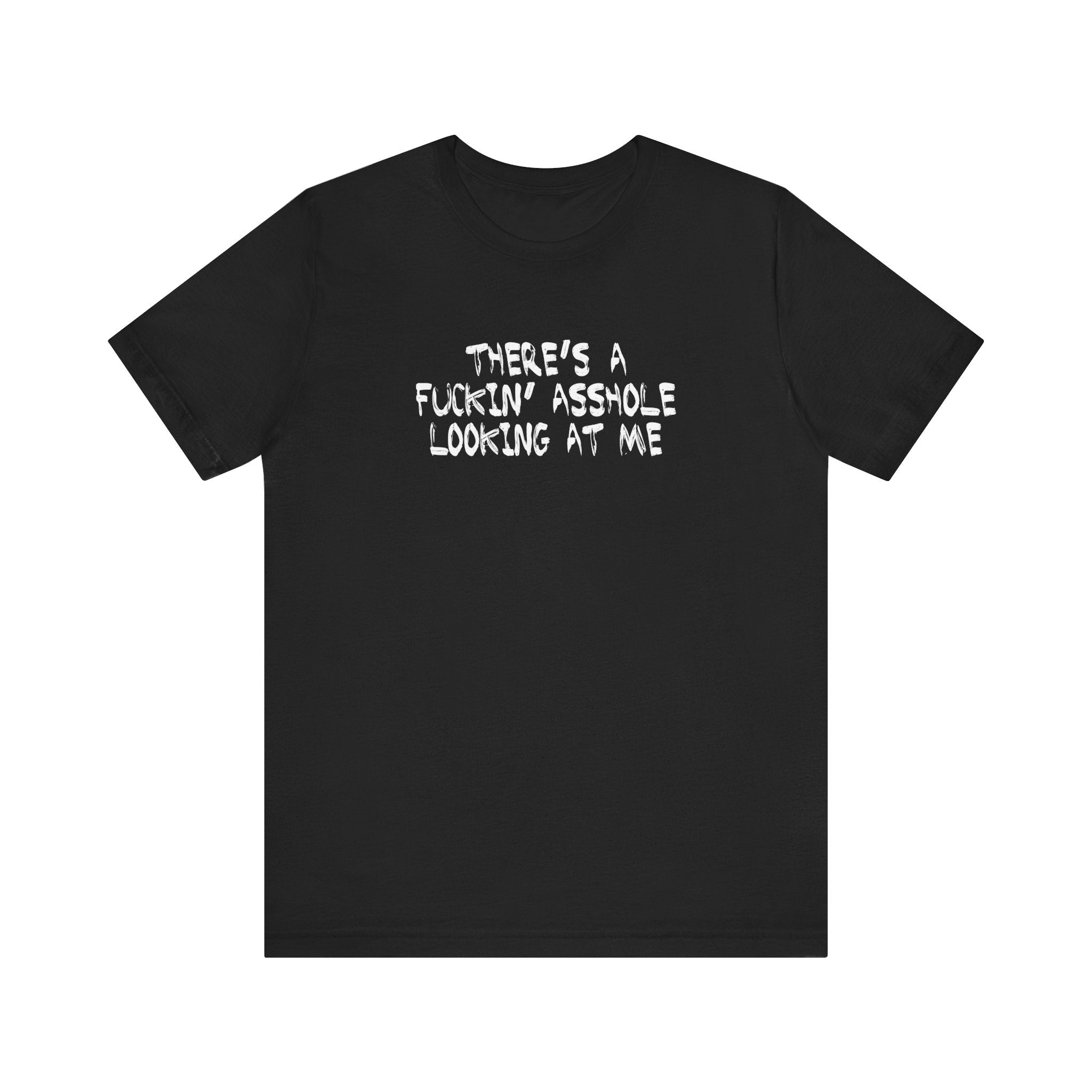 There's A Fuckin' Asshole Looking At Me - Still Looking At Me - Men's T-Shirt