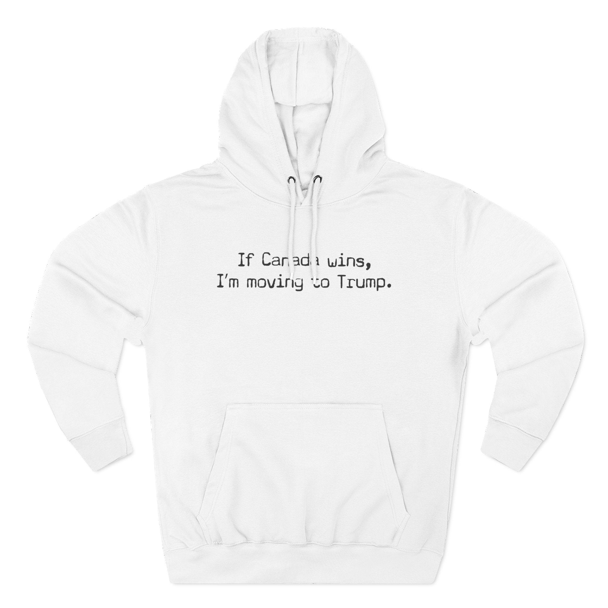 If Canada Wins I'm Moving To Trump (Text) - Hoodie