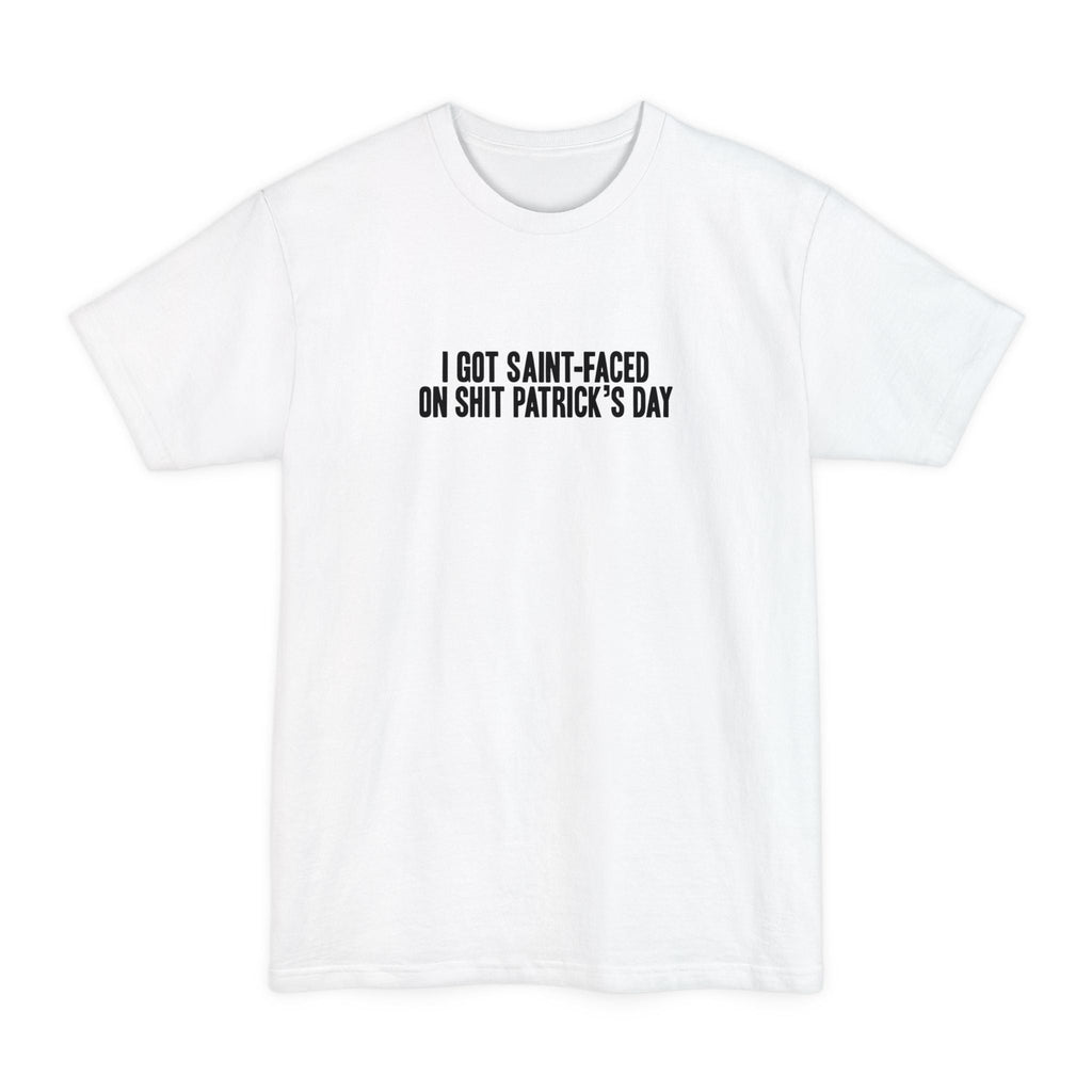 I Got Saint-Faced On Shit Patrick's Day - Men's Tall T-Shirt