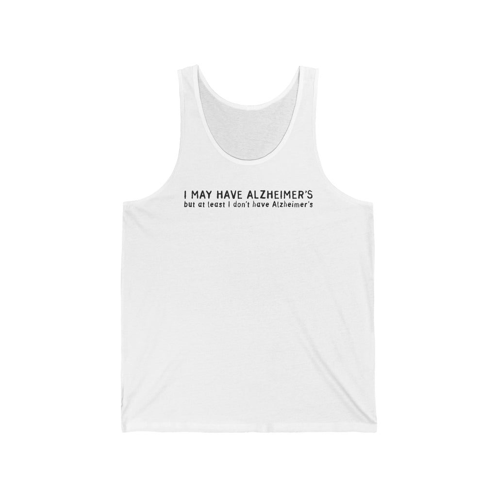 I May Have Alzheimer's But At Least I Don't Have Alzheimer's - Unisex Tank