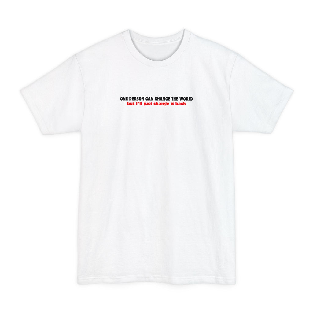 One Person Can Change The World - But I'll Just Change It Back - Men's Tall T-Shirt