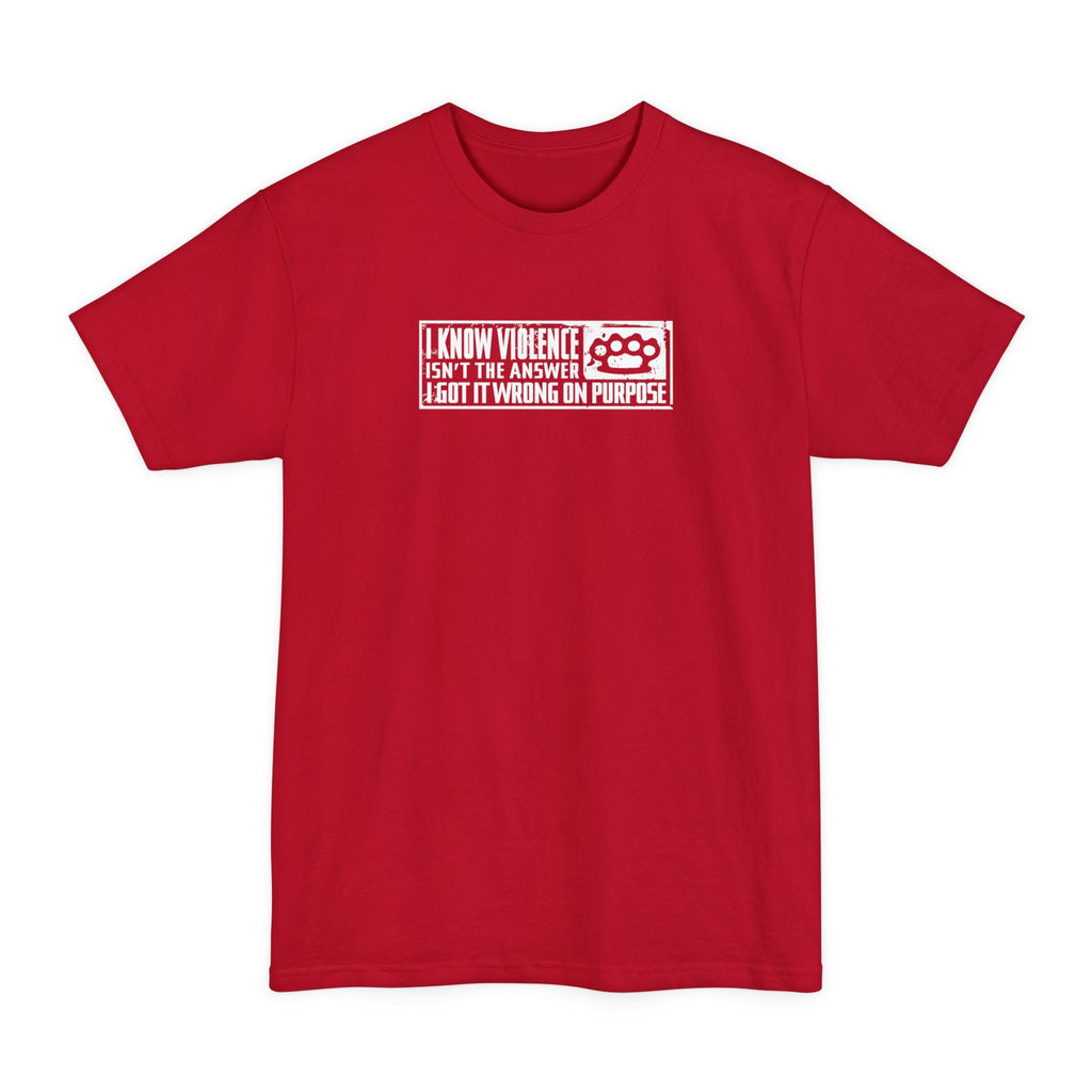 I Know Violence Isn't The Answer - I Got It Wrong On Purpose - Men's Tall T-Shirt