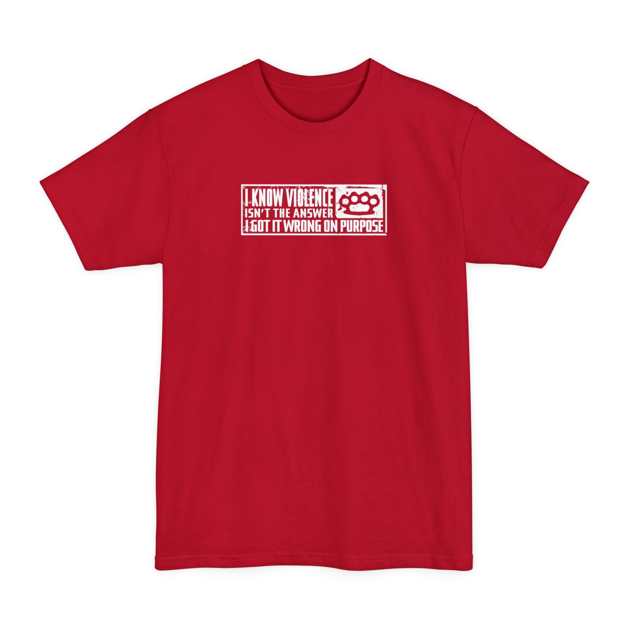 I Know Violence Isn't The Answer - I Got It Wrong On Purpose - Men's Tall T-Shirt