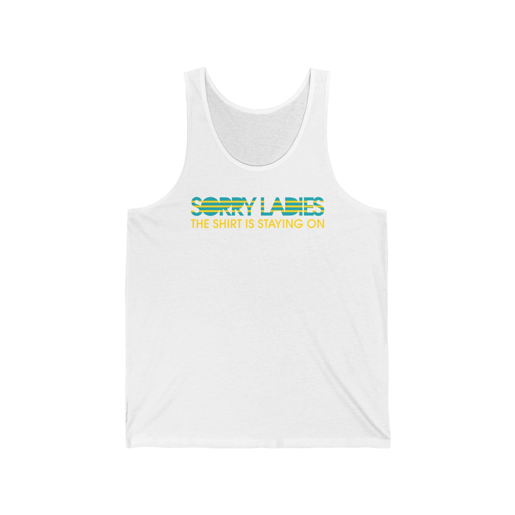 Sorry Ladies The Shirt Is Staying On - Unisex Tank