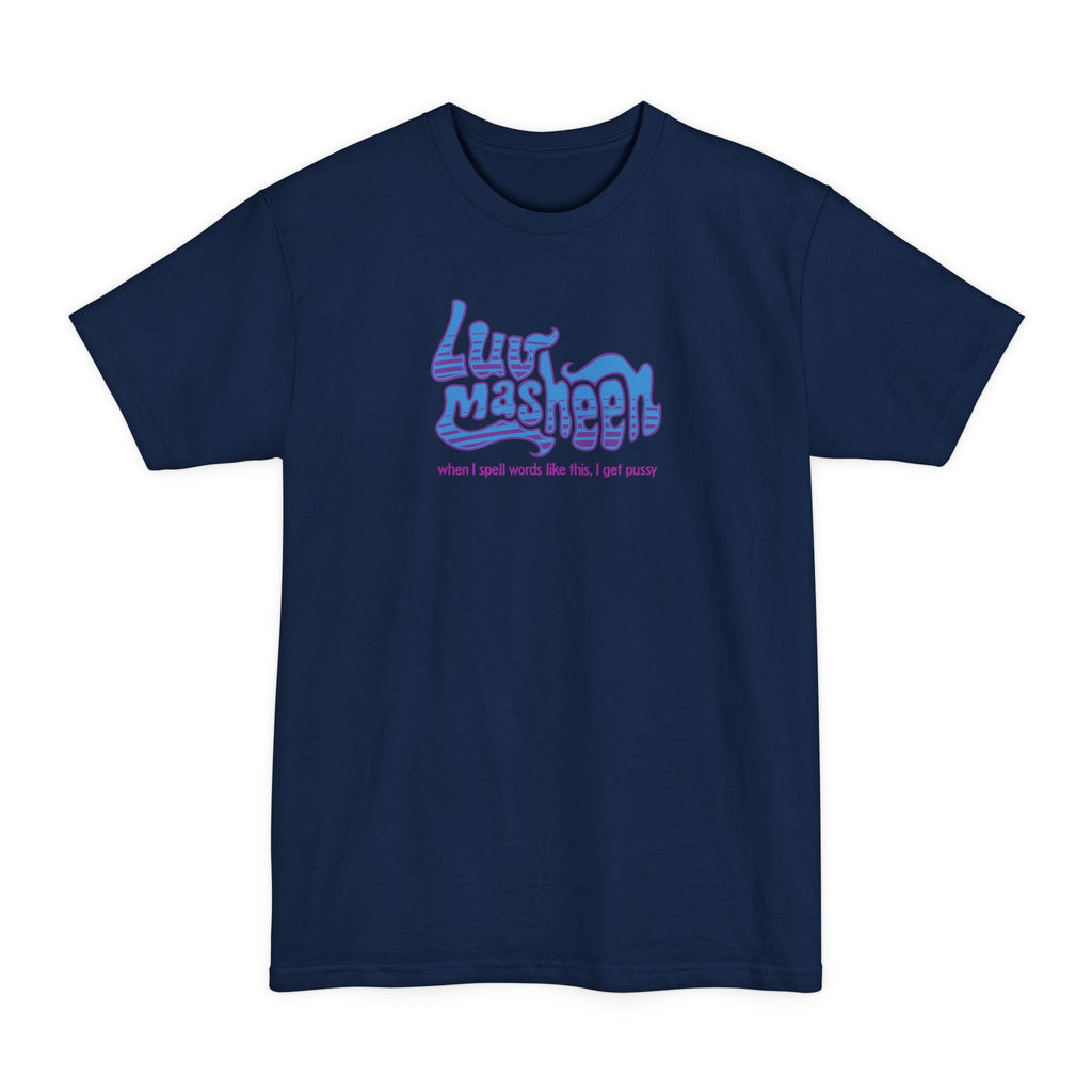Luv Masheen - When I Spell Words Like This I Get Pussy - Men's Tall T-Shirt