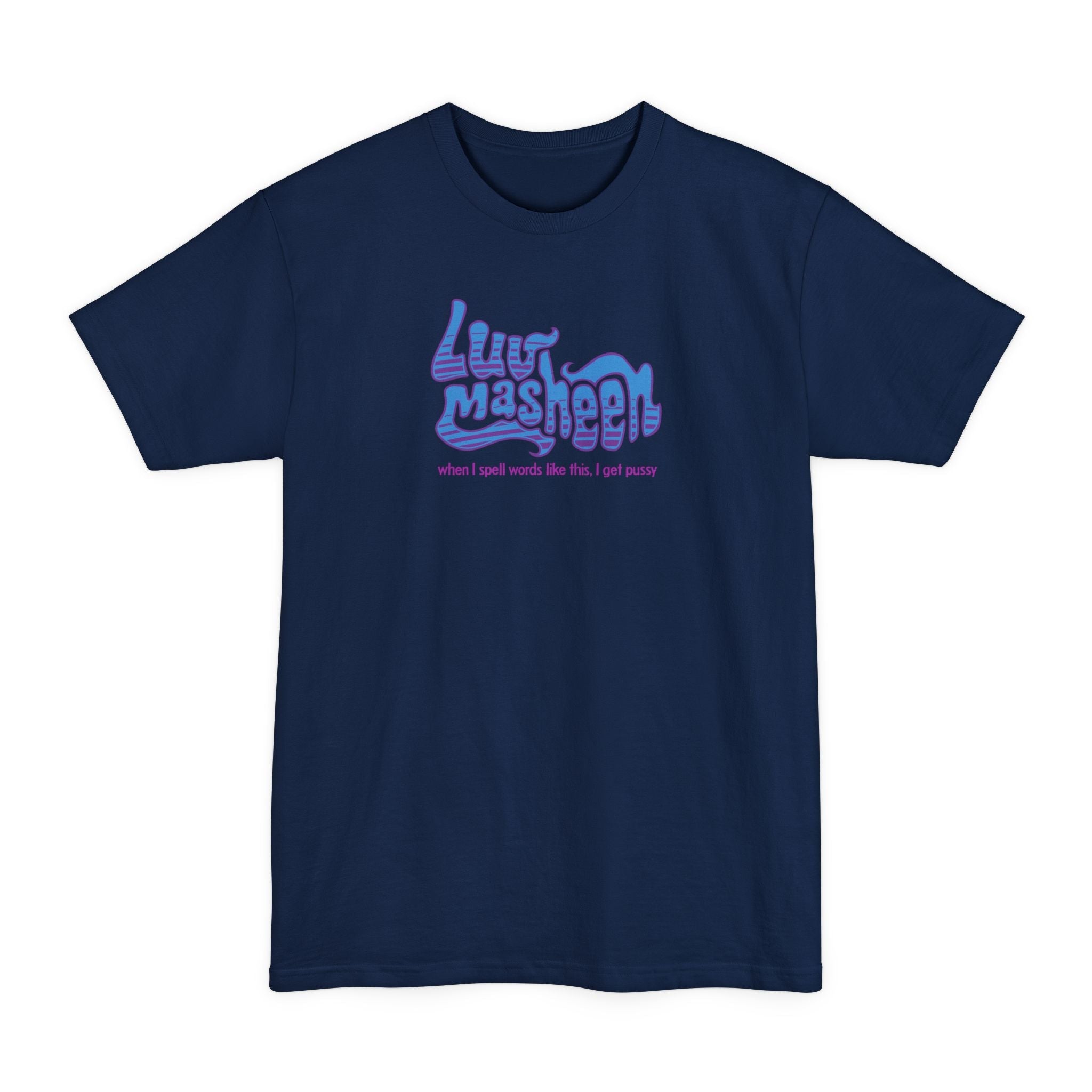 Luv Masheen - When I Spell Words Like This I Get Pussy - Men's Tall T-Shirt