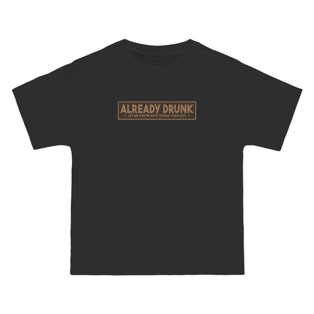 I'm Already Drunk. Let Me Know How Things Turn Out - Men's Heavyweight T-Shirt