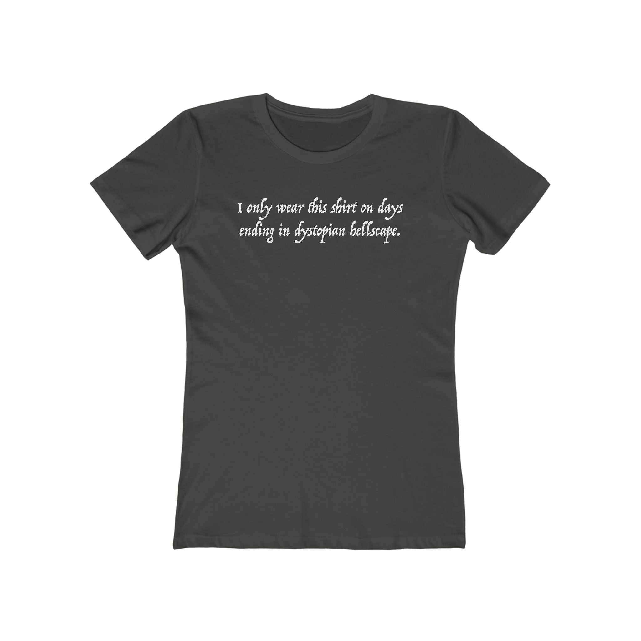 I Only Wear This Shirt On Days Ending With Dystopian Hellscape - Women's T-Shirt