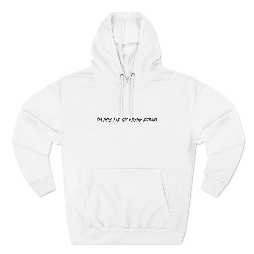 I'm Here For The Wrong Reasons - Hoodie