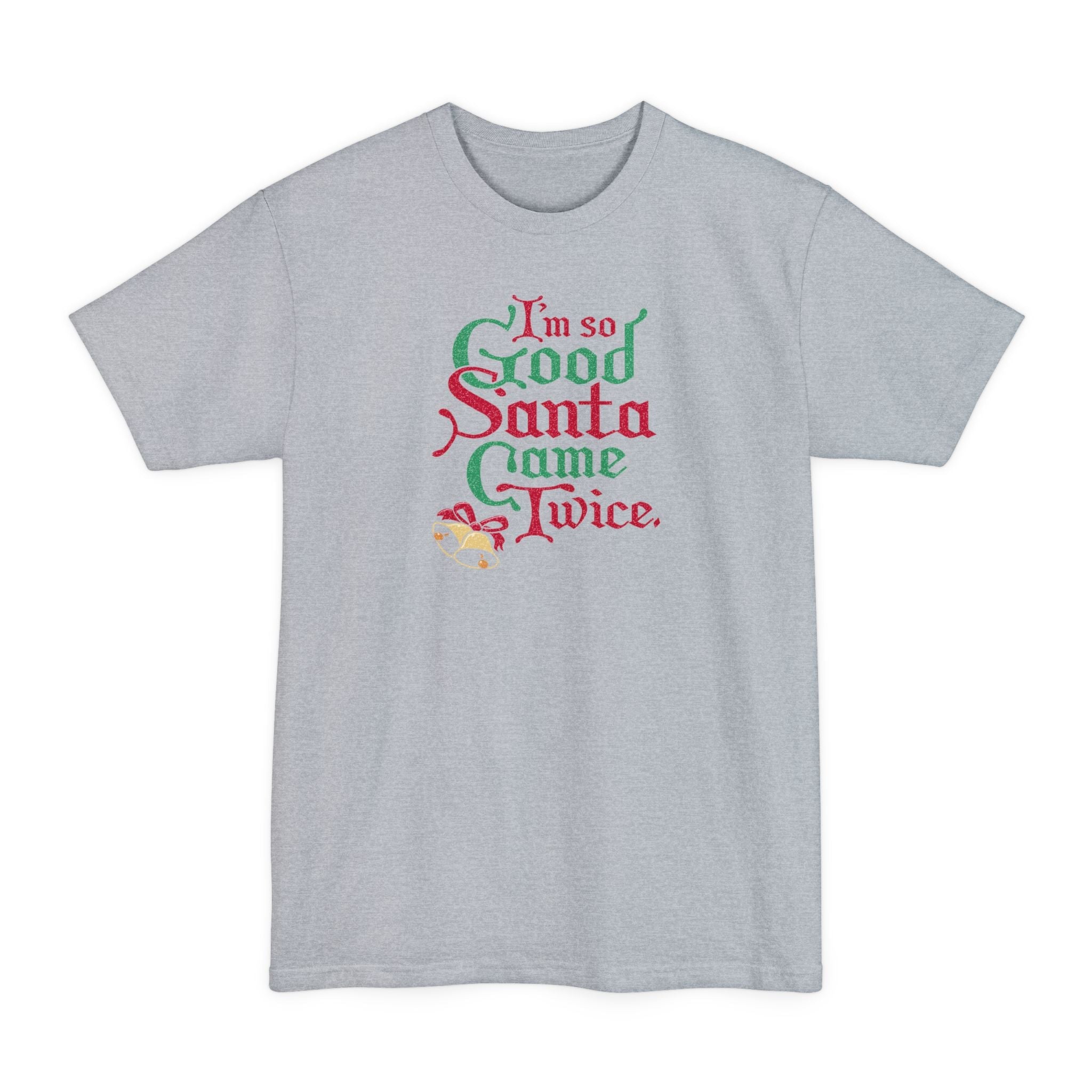 I'm So Good Santa Came Twice - Men's Tall T-Shirt