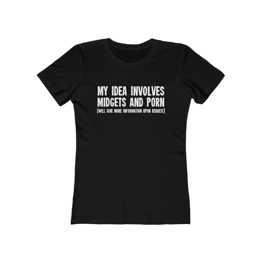 My Idea Involves Midgets And Porn (Will Give More Information Upon Request) - Women’s T-Shirt
