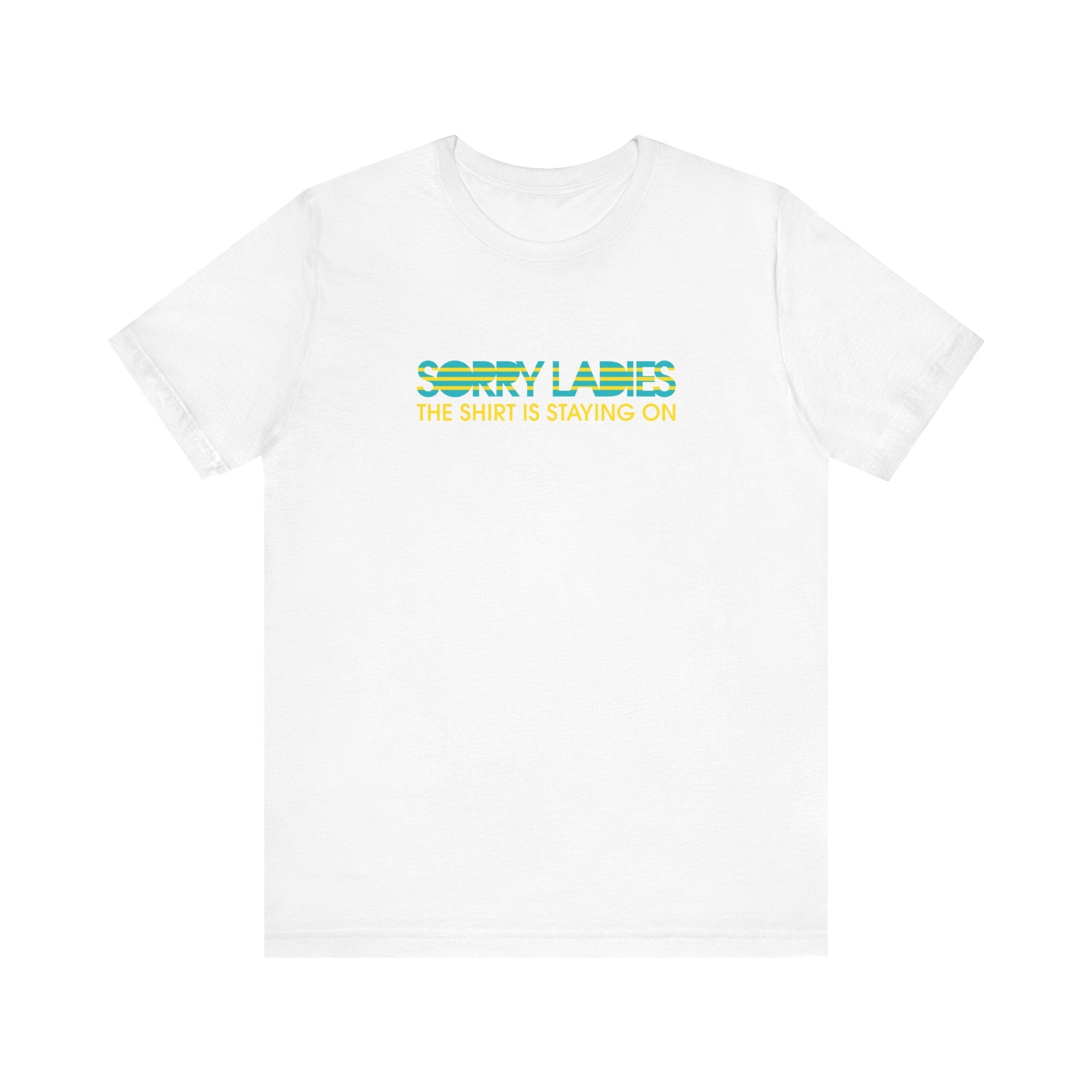 Sorry Ladies The Shirt Is Staying On - Men's T-Shirt
