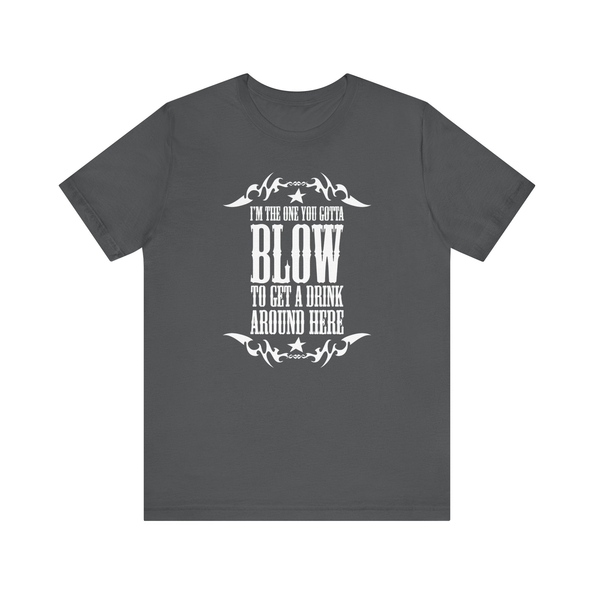 I'm The One You Gotta Blow To Get A Drink Around Here - Men's T-Shirt (Stock)