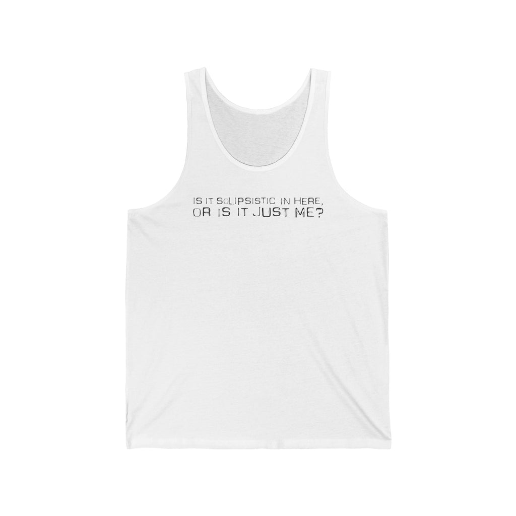 Is It Solipsistic In Here Or Is It Just Me? - Unisex Tank