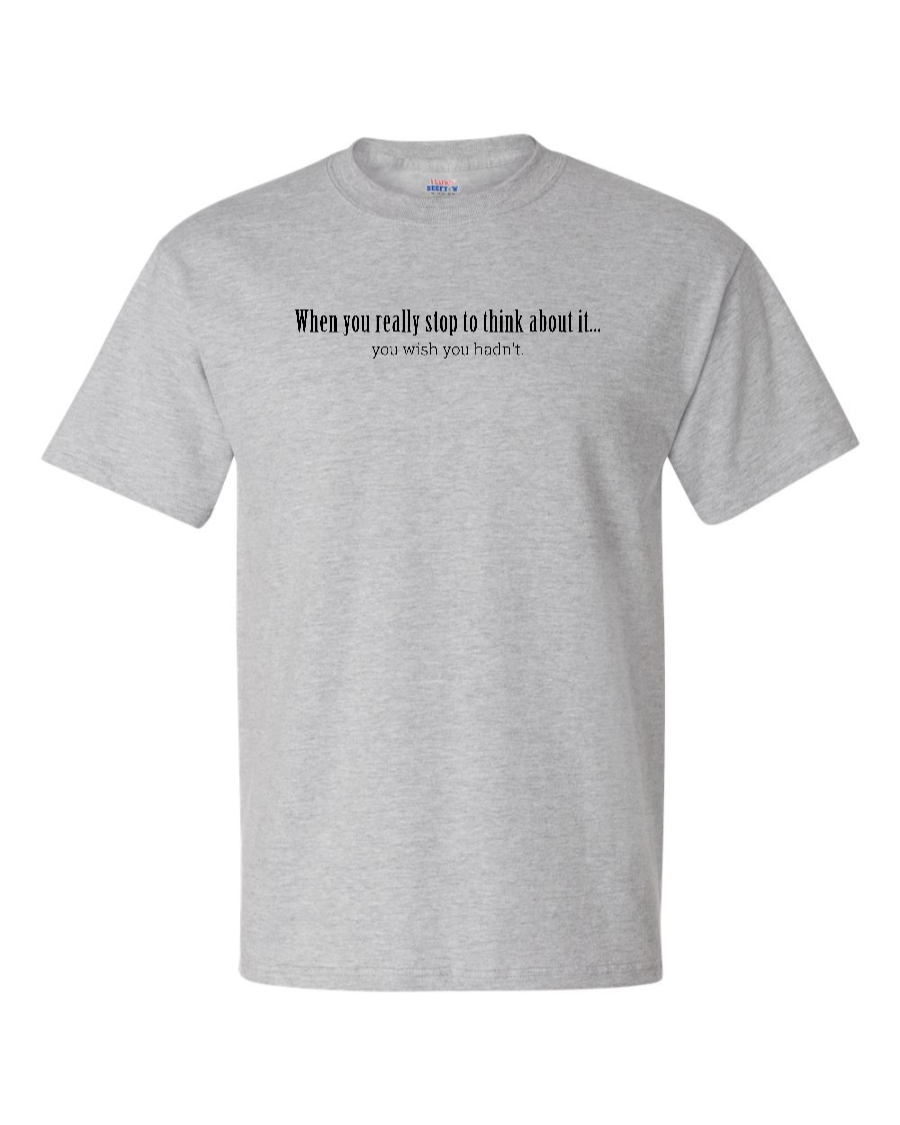 When You Really Stop And Think About It You'll Wish You Hadn't - Men's Heavyweight T-Shirt