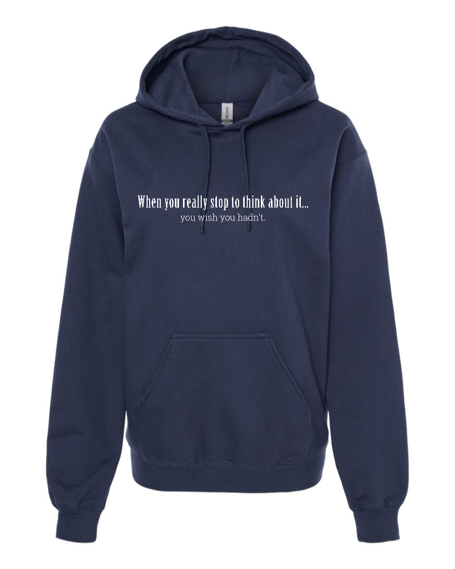 When You Really Stop And Think About It You'll Wish You Hadn't - Hoodie