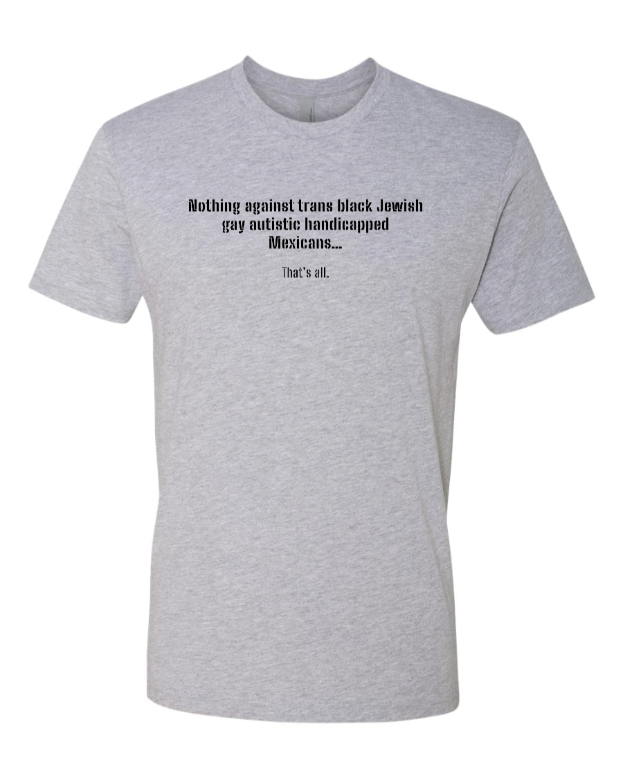 Nothing Against Trans Black Jewish Gay Autistic Handicapped Mexicans - Men's T-Shirt