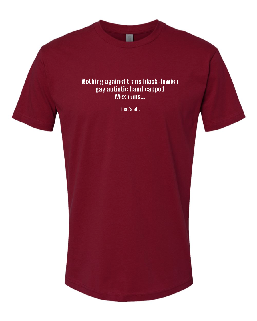 Nothing Against Trans Black Jewish Gay Autistic Handicapped Mexicans - Men's T-Shirt