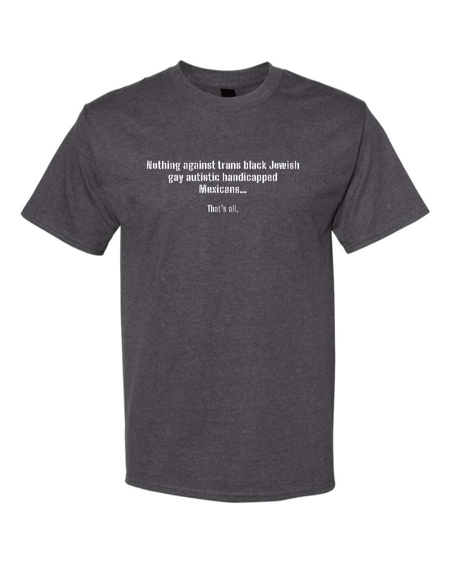 Nothing Against Trans Black Jewish Gay Autistic Handicapped Mexicans - Men's Heavyweight T-Shirt