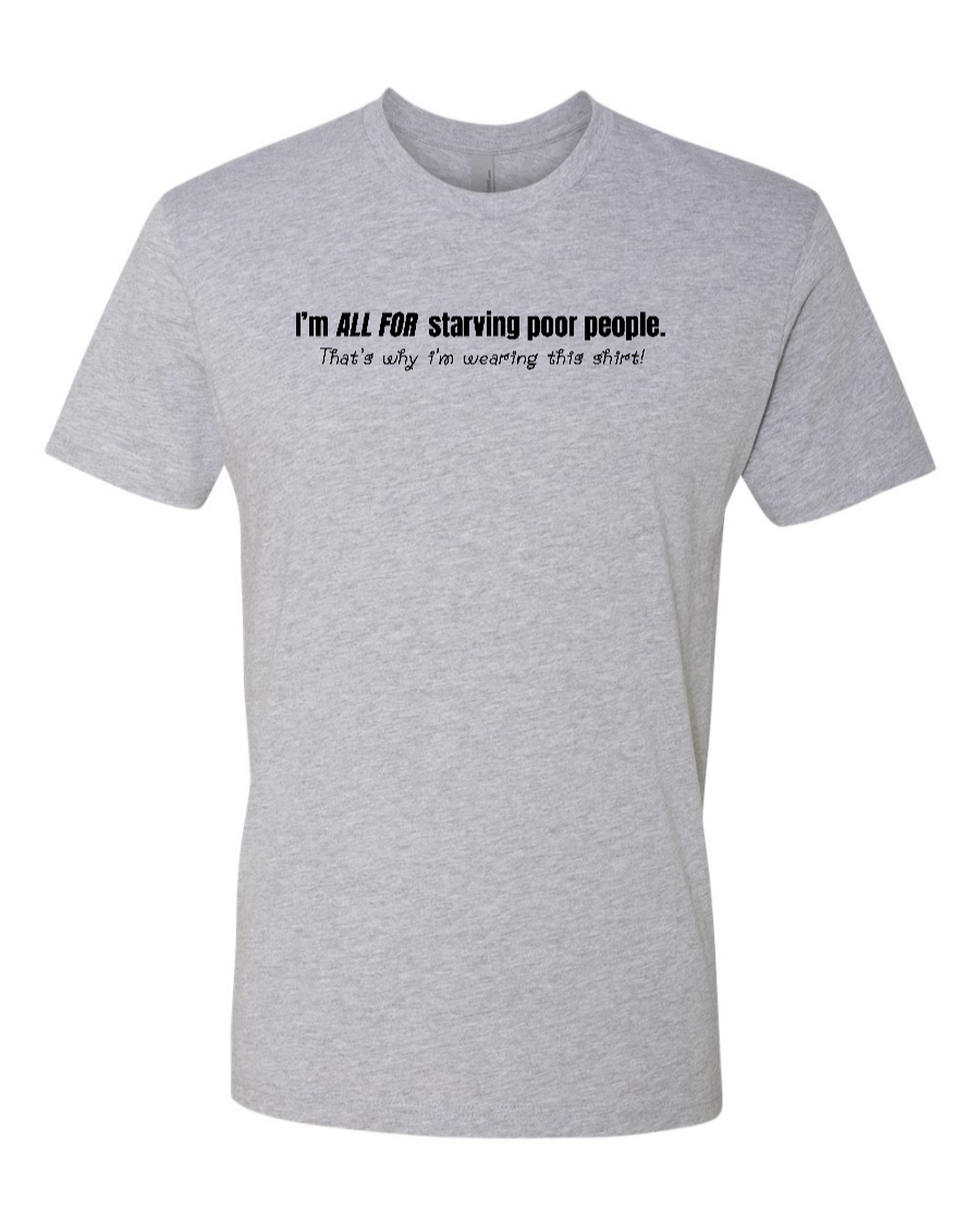 I'm All For Starving Poor People - Men's T-Shirt