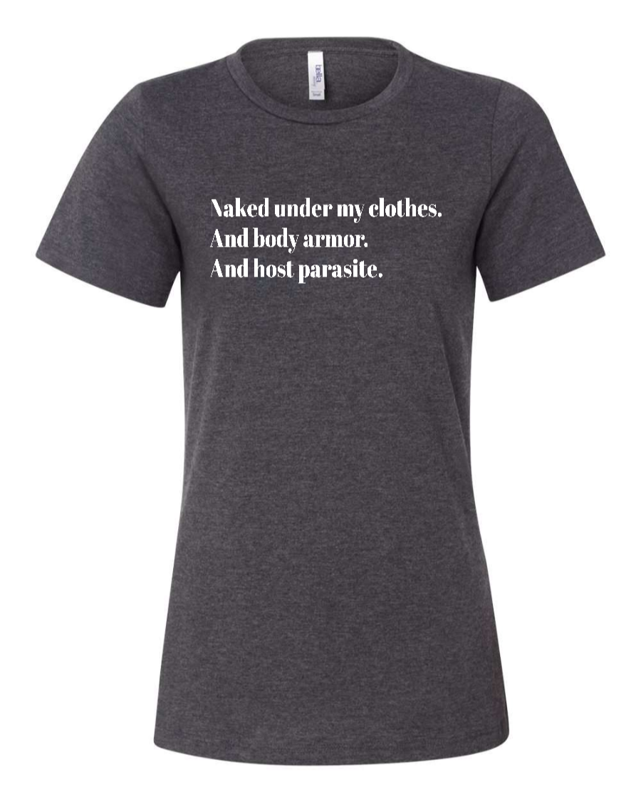 Naked Under My Clothes. And Body Armor. And Host Parasite - Women's T-Shirt