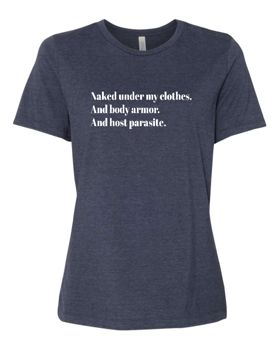 Naked Under My Clothes. And Body Armor. And Host Parasite - Women's T-Shirt
