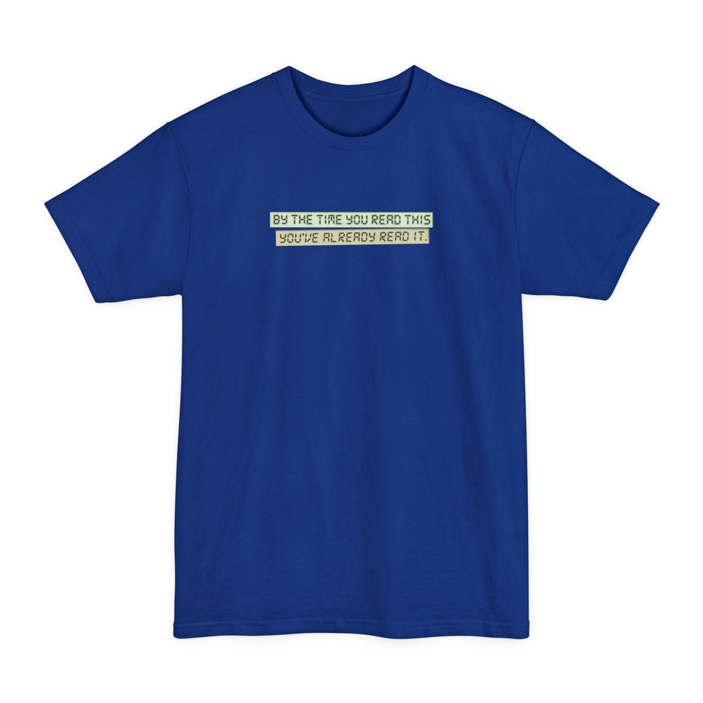 By The Time You Read This You've Already Read It - Men's Tall T-Shirt