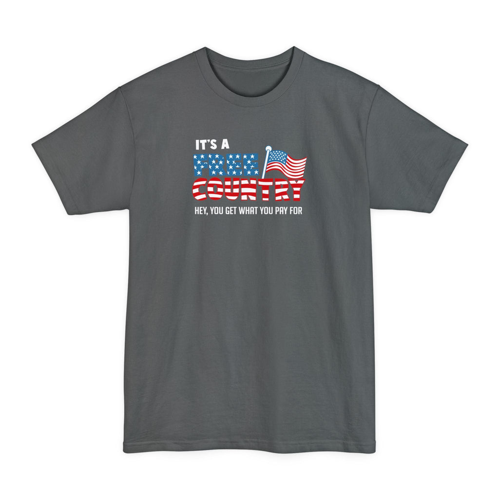 It's A Free Country - Hey You Get What You Pay For - Men's Tall T-Shirt