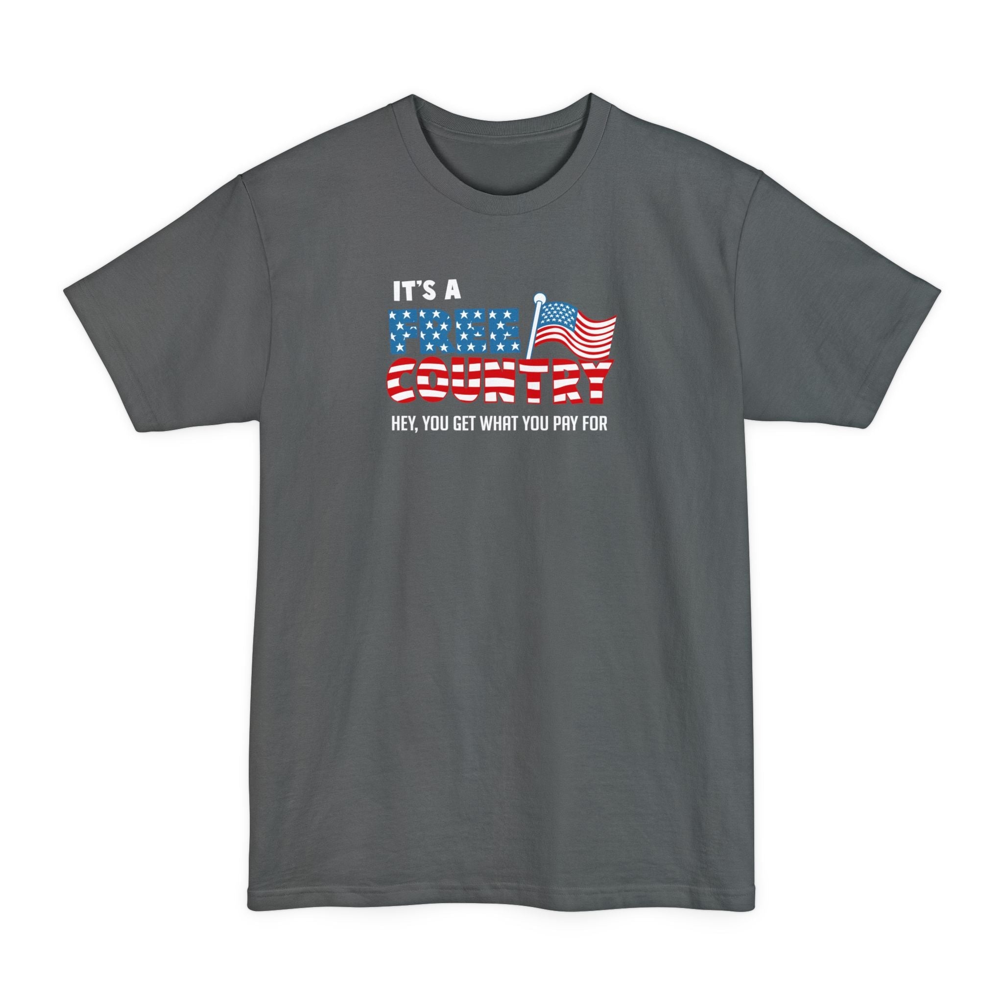 It's A Free Country - Hey You Get What You Pay For - Men's Tall T-Shirt