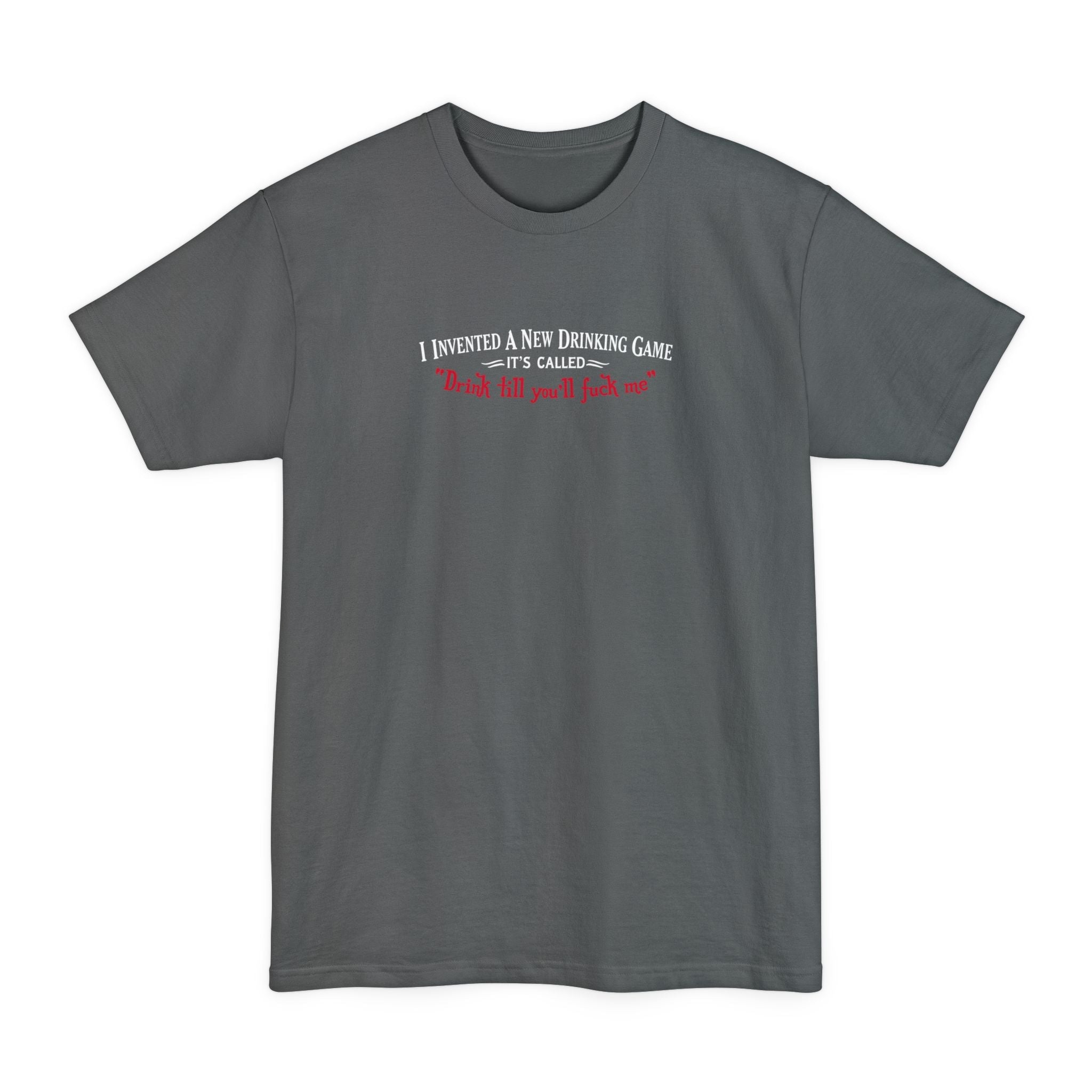 I Invented A New Drinking Game - It's Called Drink Till You'll Fuck Me - Men's Tall T-Shirt